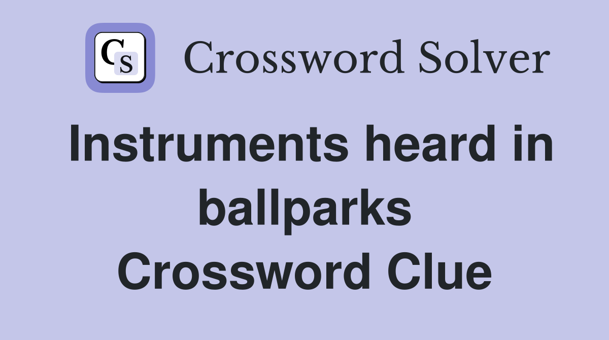 Instruments heard in ballparks Crossword Clue