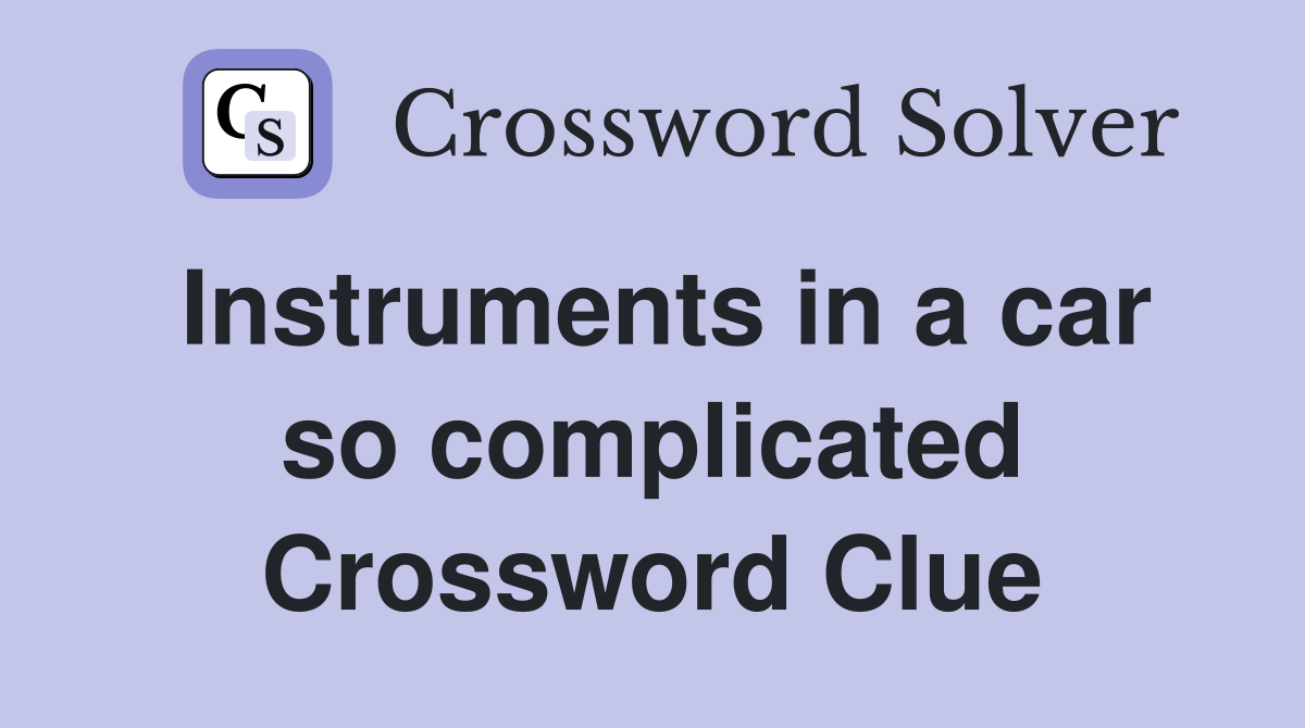 Instruments in a car so complicated Crossword Clue