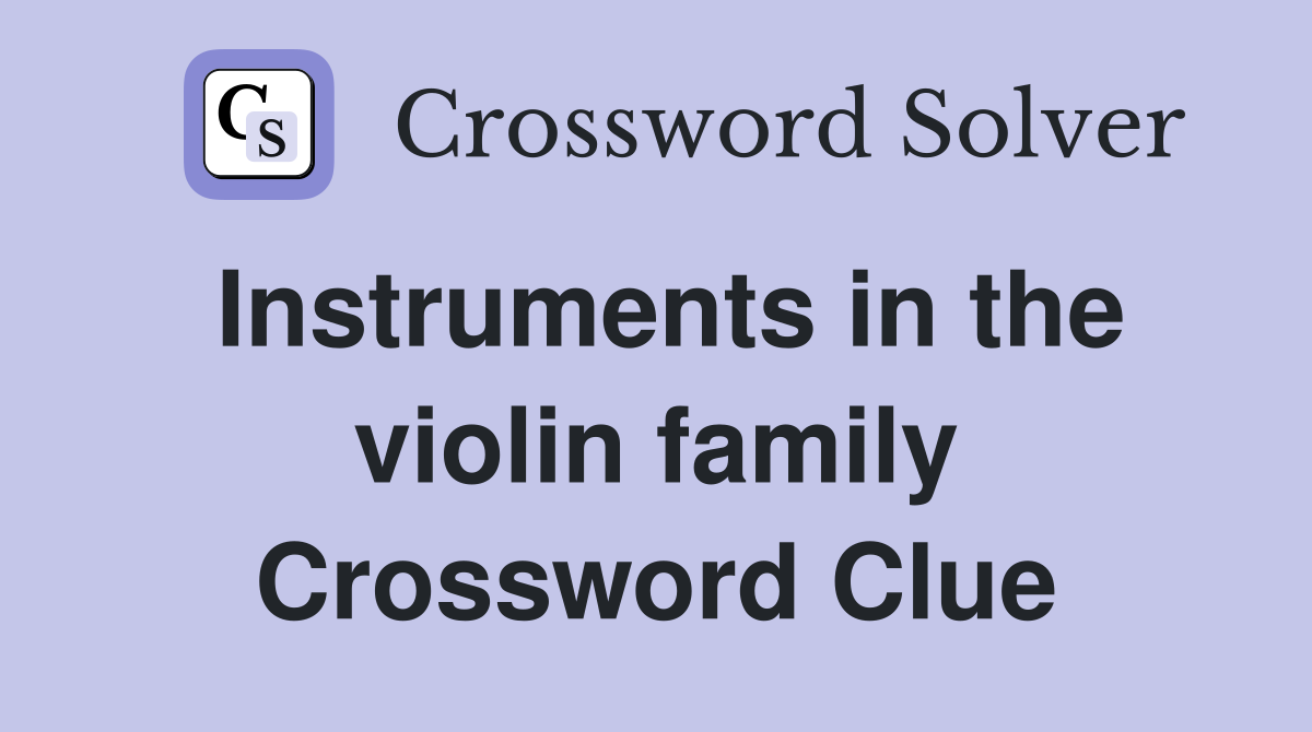 Instruments in the violin family Crossword Clue