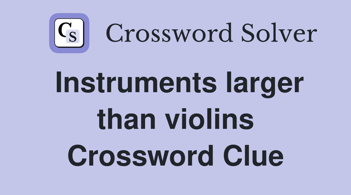 Instruments larger than violins Crossword Clue