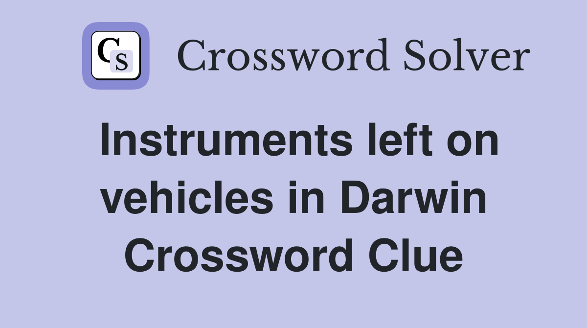 Instruments left on vehicles in Darwin Crossword Clue