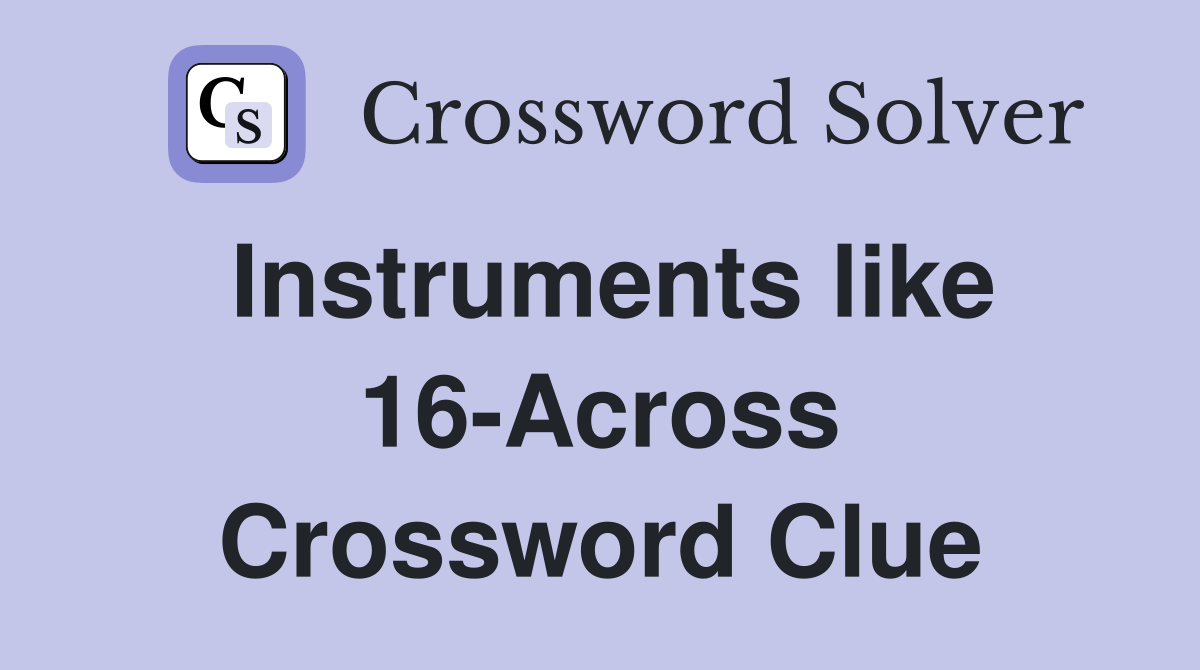 Instruments like 16-Across Crossword Clue