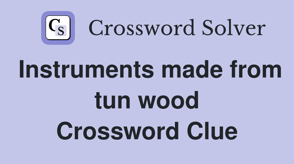 Instruments made from tun wood Crossword Clue
