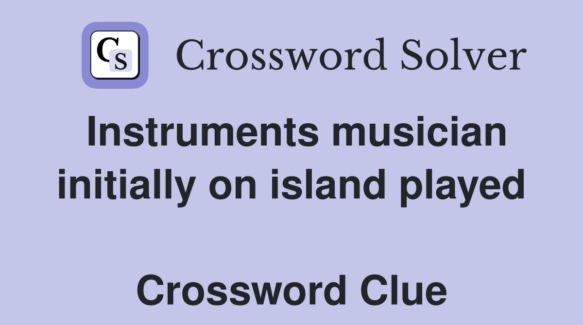 Instruments musician initially on island played  Crossword Clue