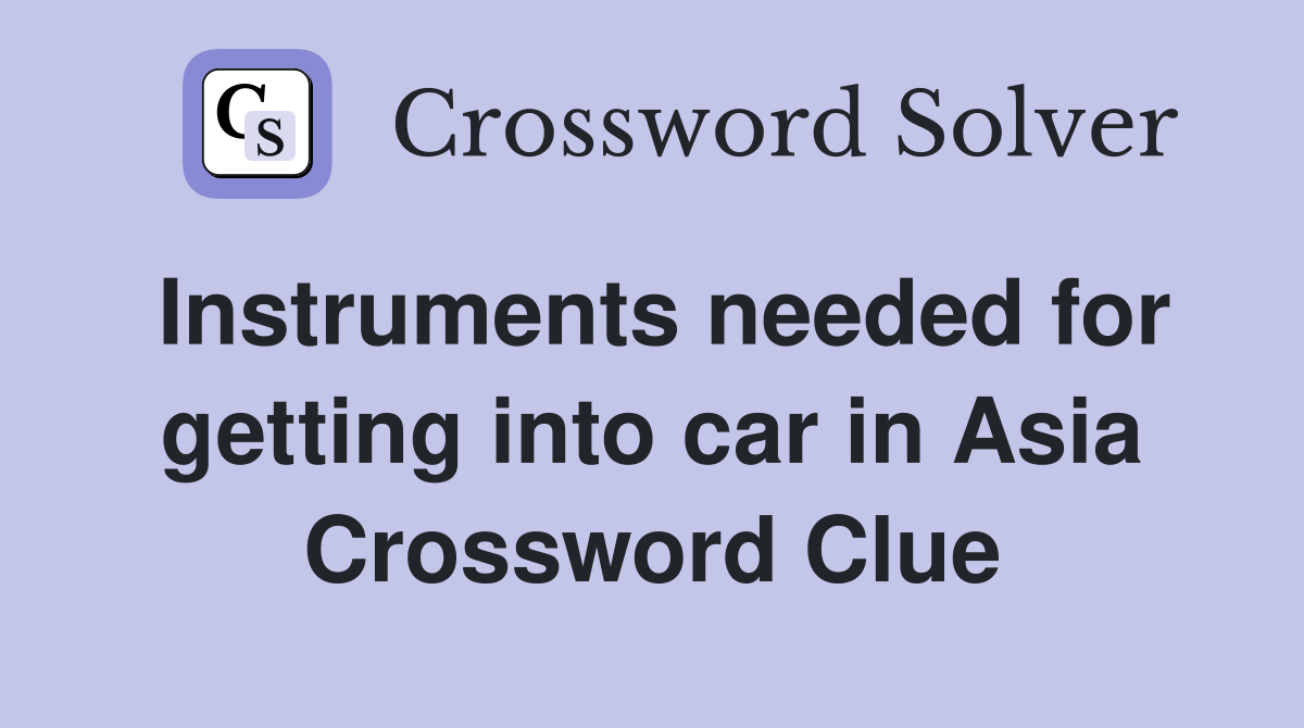 Instruments needed for getting into car in Asia Crossword Clue
