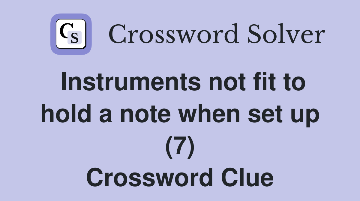 Instruments not fit to hold a note when set up (7) Crossword Clue