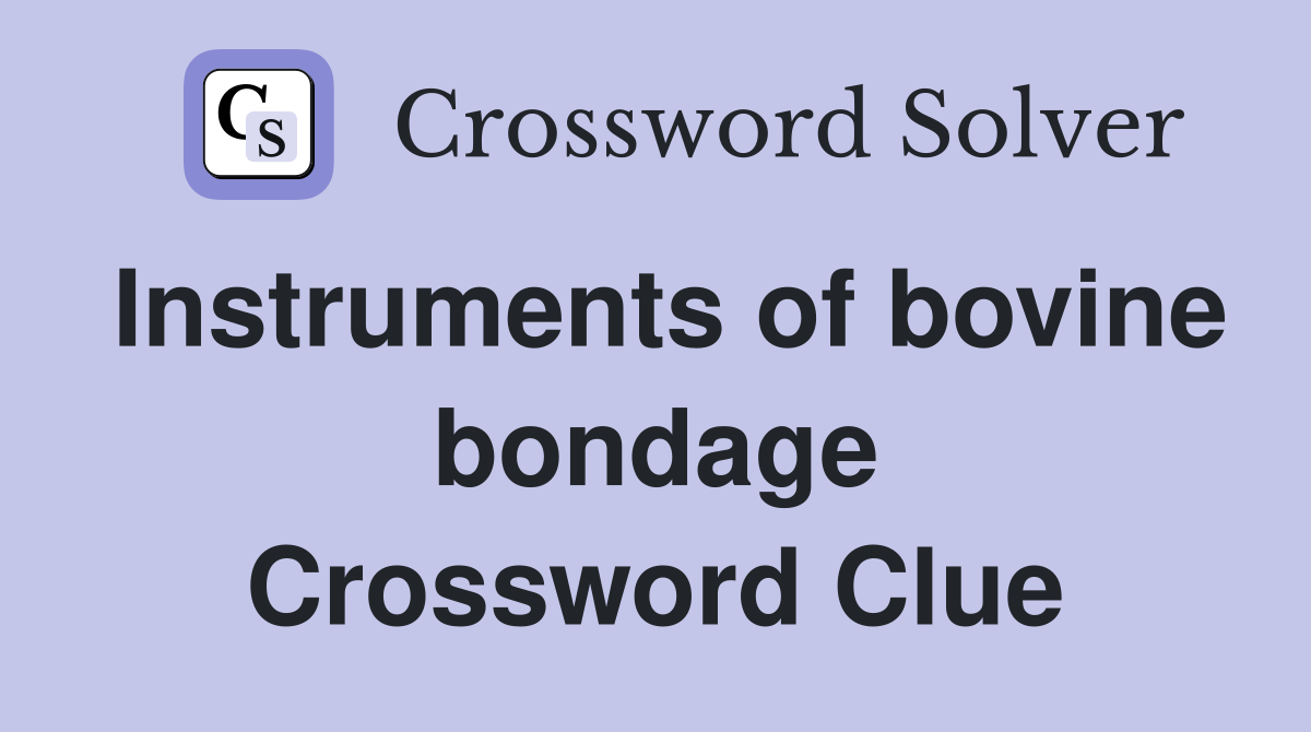 Instruments of bovine bondage Crossword Clue