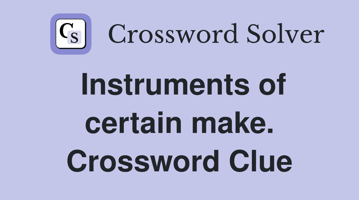 Instruments of certain make. Crossword Clue