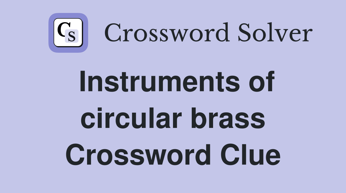 Instruments of circular brass Crossword Clue