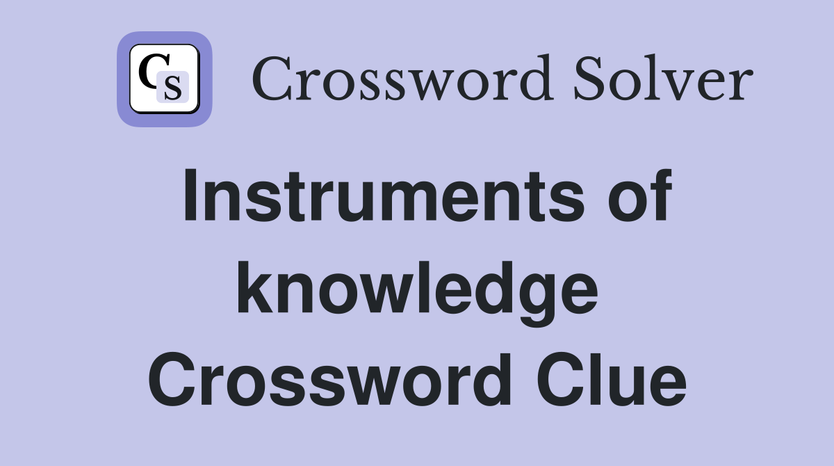 Instruments of knowledge Crossword Clue