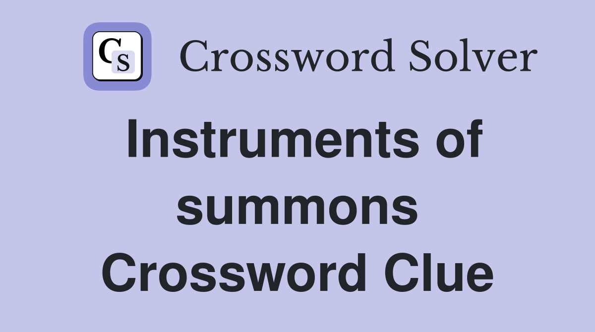 Instruments of summons Crossword Clue
