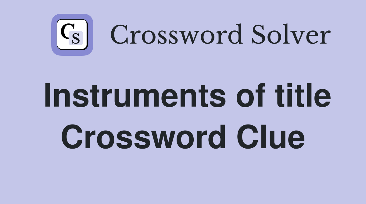 Instruments of title Crossword Clue