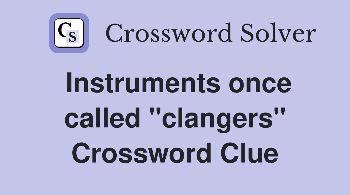 Instruments once called ''clangers'' Crossword Clue