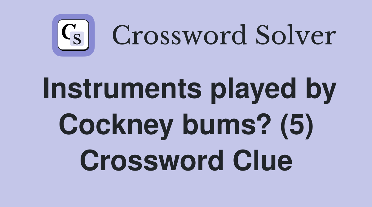 Instruments played by Cockney bums? (5) Crossword Clue