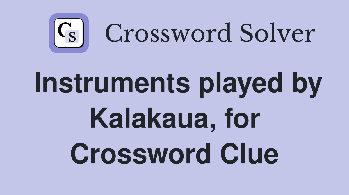 Instruments played by Kalakaua, for Crossword Clue