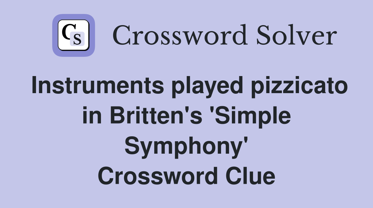 Instruments played pizzicato in Britten's 'Simple Symphony' Crossword Clue