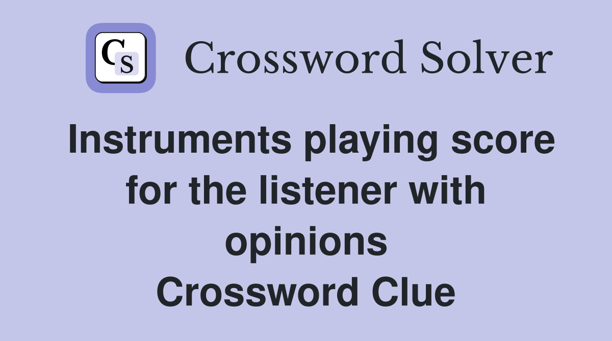 Instruments playing score for the listener with opinions Crossword Clue
