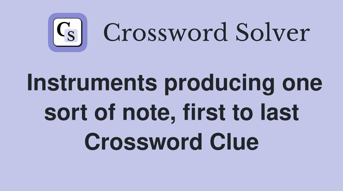 Instruments producing one sort of note, first to last Crossword Clue