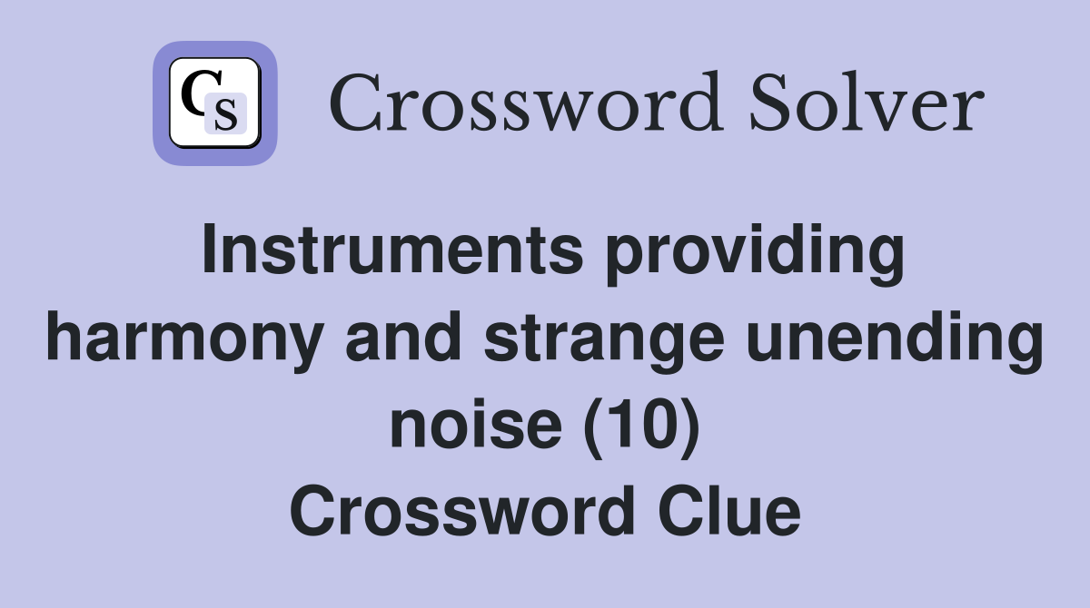 Instruments providing harmony and strange unending noise (10) Crossword Clue
