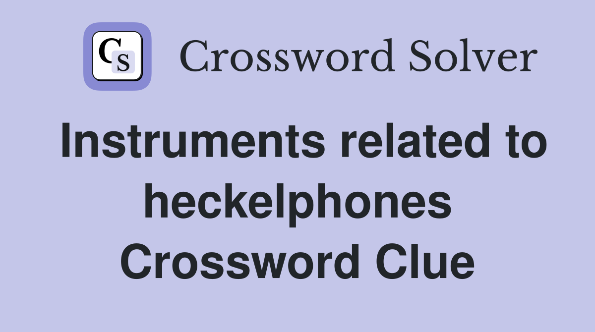 Instruments related to heckelphones Crossword Clue
