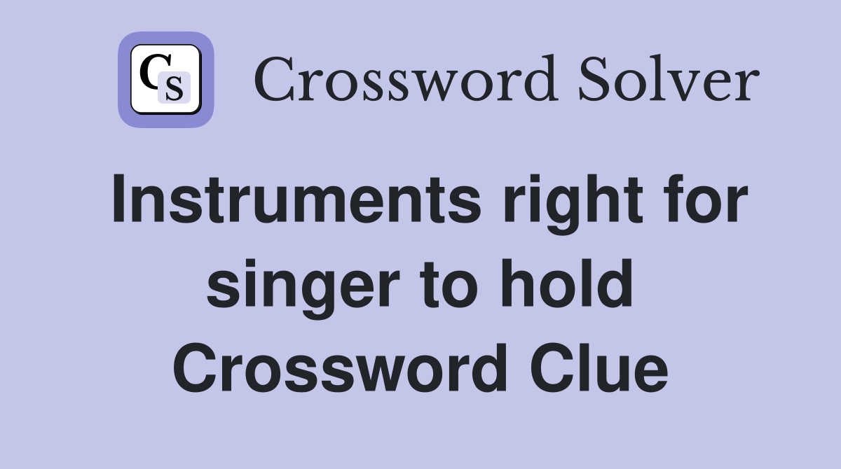 Instruments right for singer to hold Crossword Clue