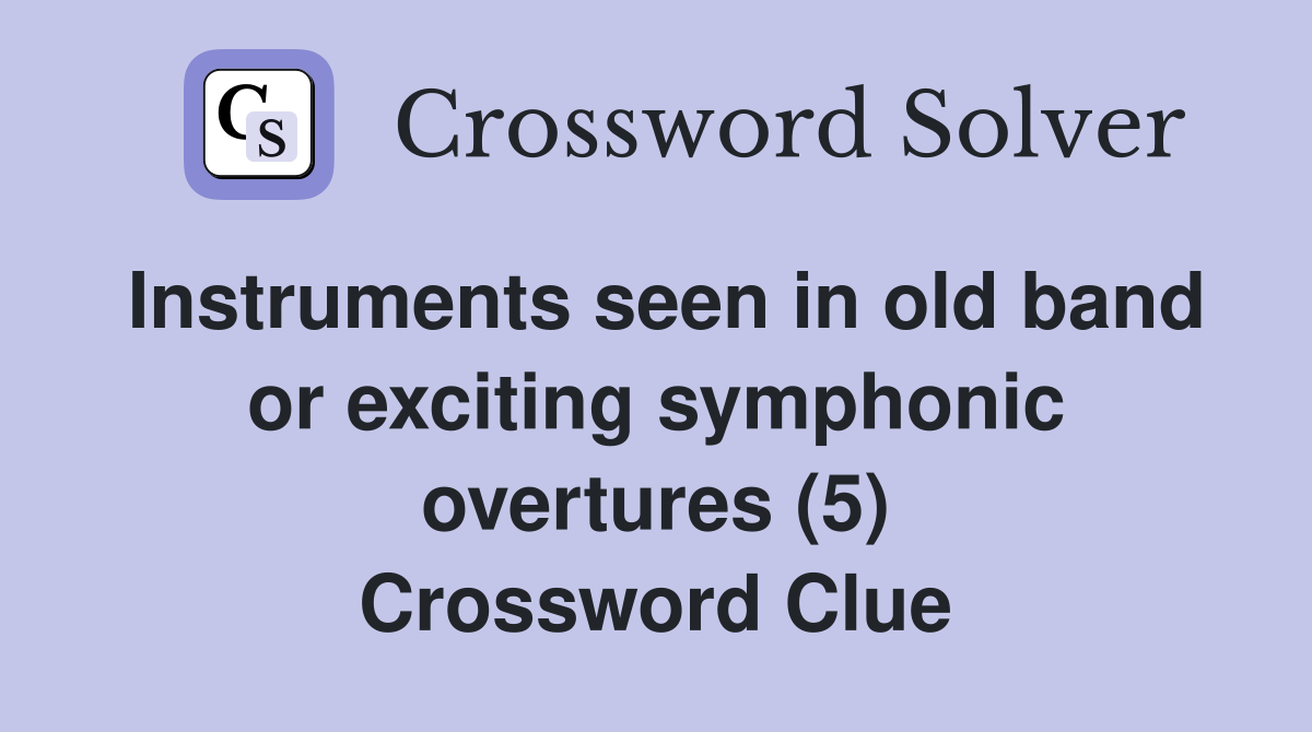 Instruments seen in old band or exciting symphonic overtures (5) Crossword Clue