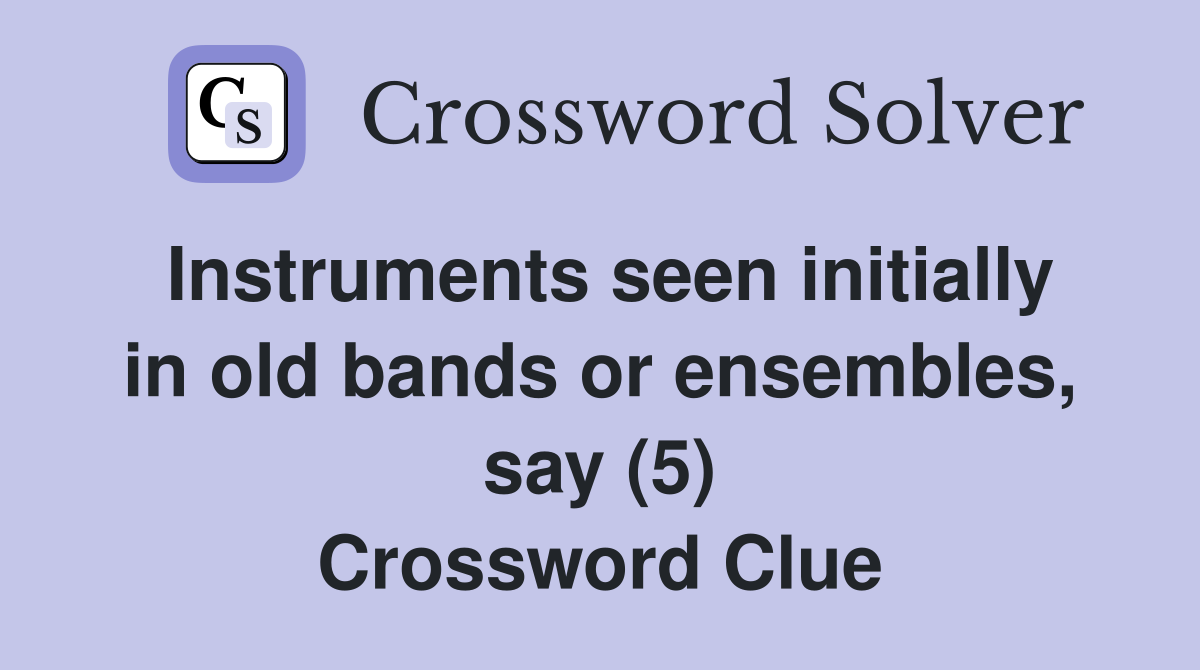 Instruments seen initially in old bands or ensembles, say (5) Crossword Clue