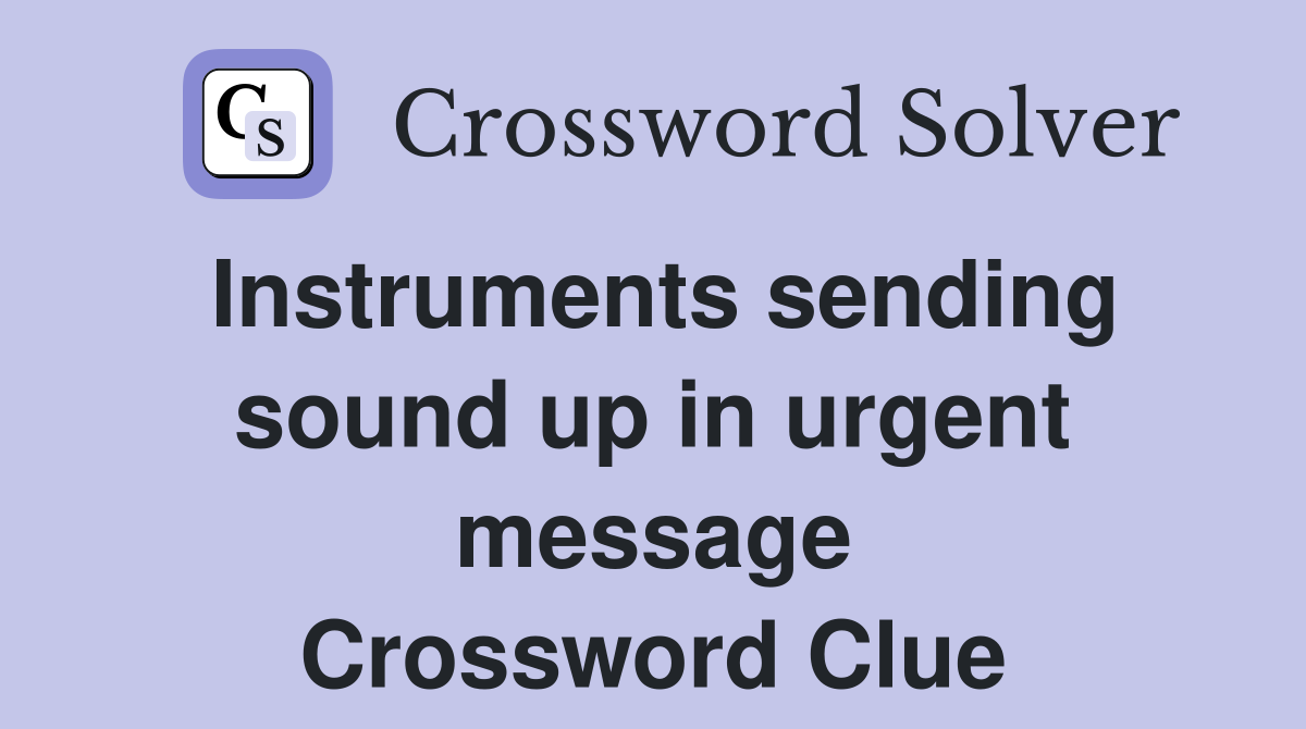 Instruments sending sound up in urgent message Crossword Clue