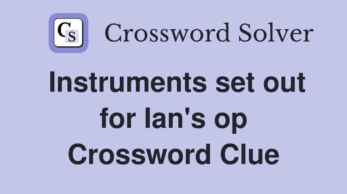 Instruments set out for Ian's op Crossword Clue