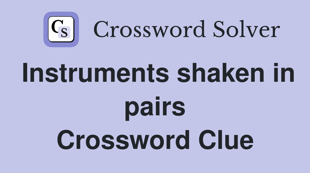 Instruments shaken in pairs Crossword Clue