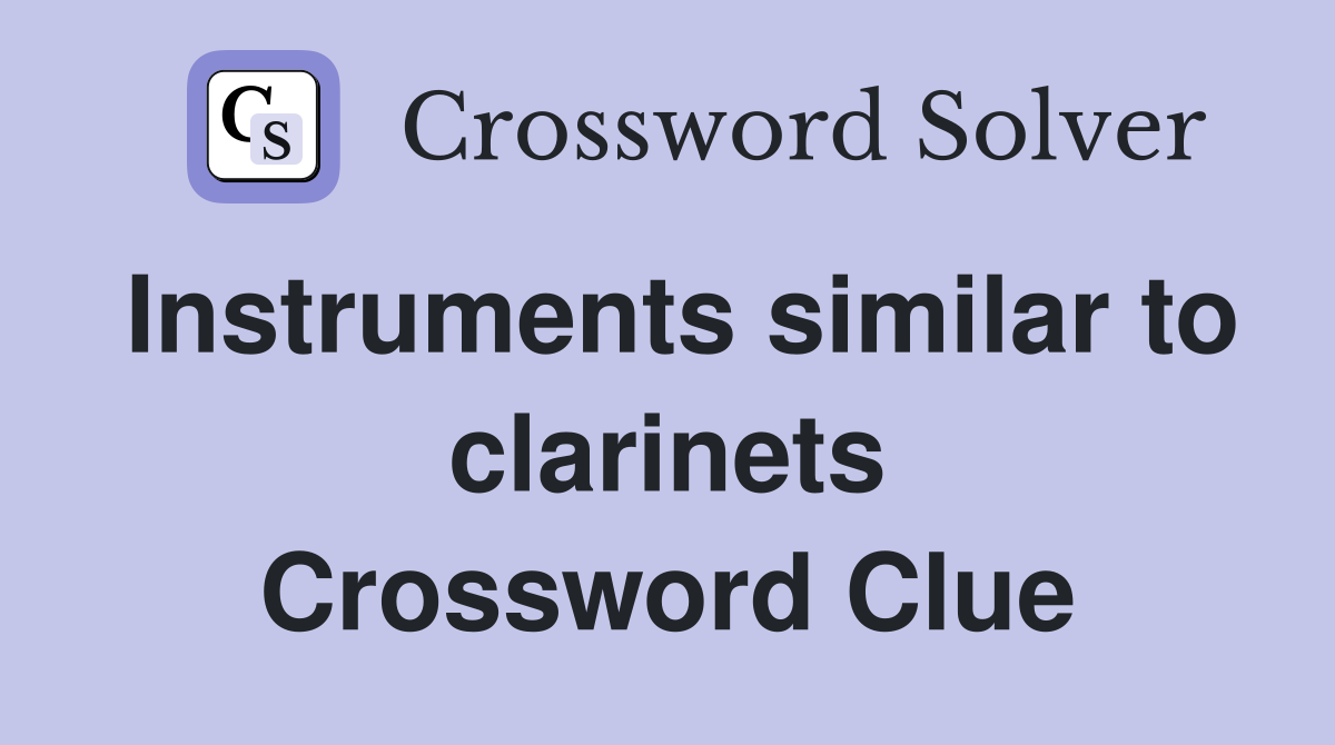 Instruments similar to clarinets Crossword Clue