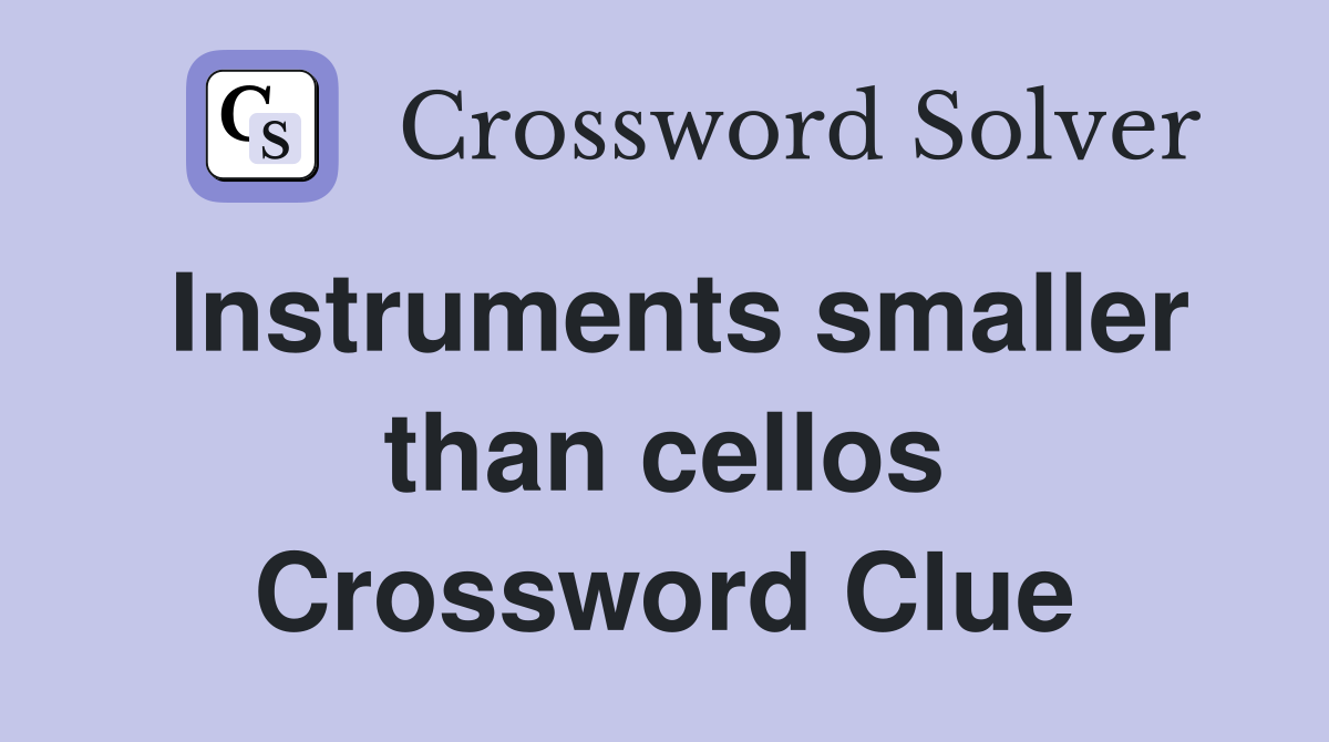 Instruments smaller than cellos Crossword Clue