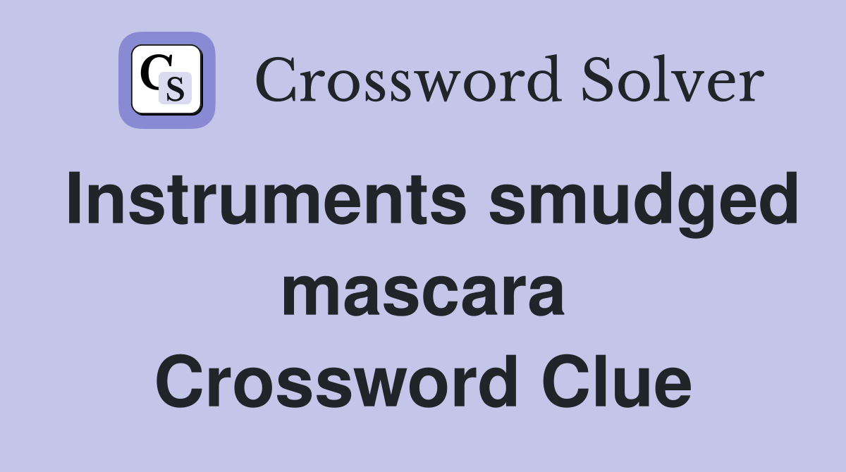 Instruments smudged mascara Crossword Clue