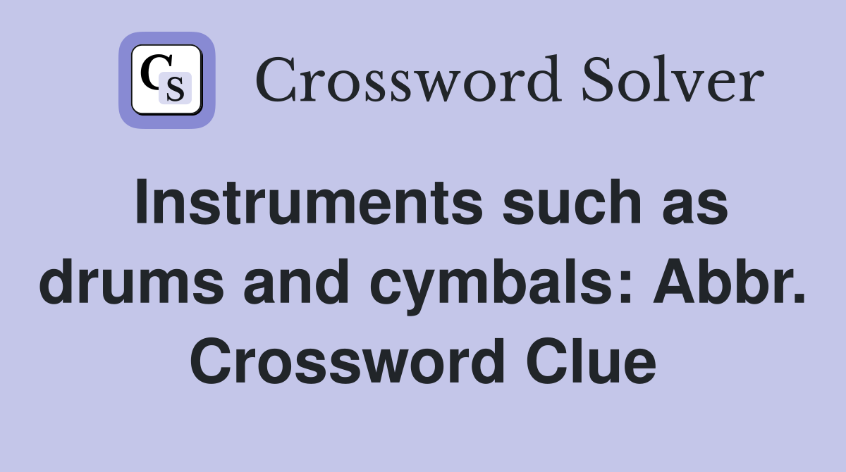 Instruments such as drums and cymbals: Abbr. Crossword Clue