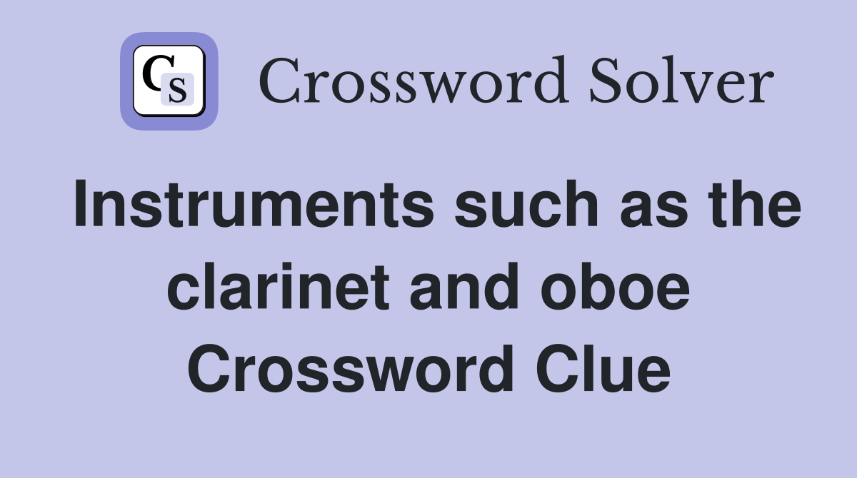 Instruments such as the clarinet and oboe Crossword Clue