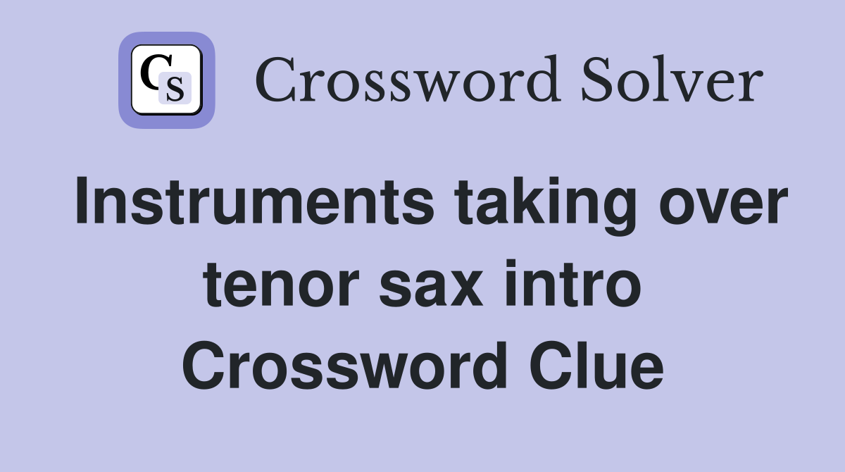 Instruments taking over tenor sax intro Crossword Clue