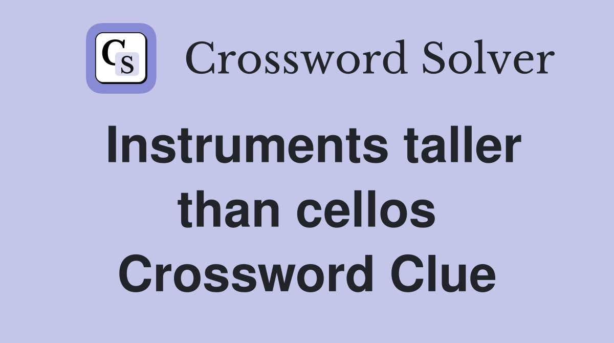 Instruments taller than cellos Crossword Clue