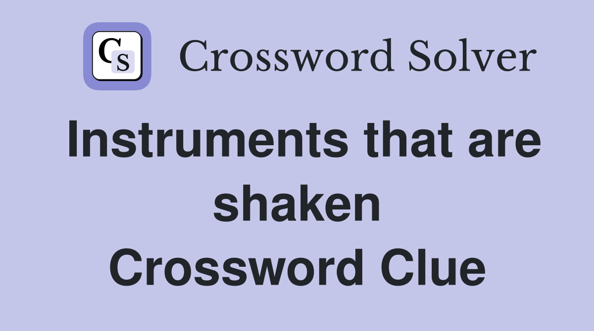 Instruments that are shaken Crossword Clue