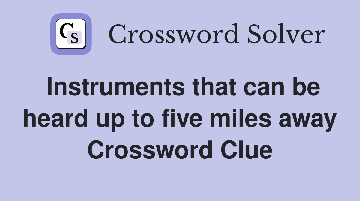 Instruments that can be heard up to five miles away Crossword Clue