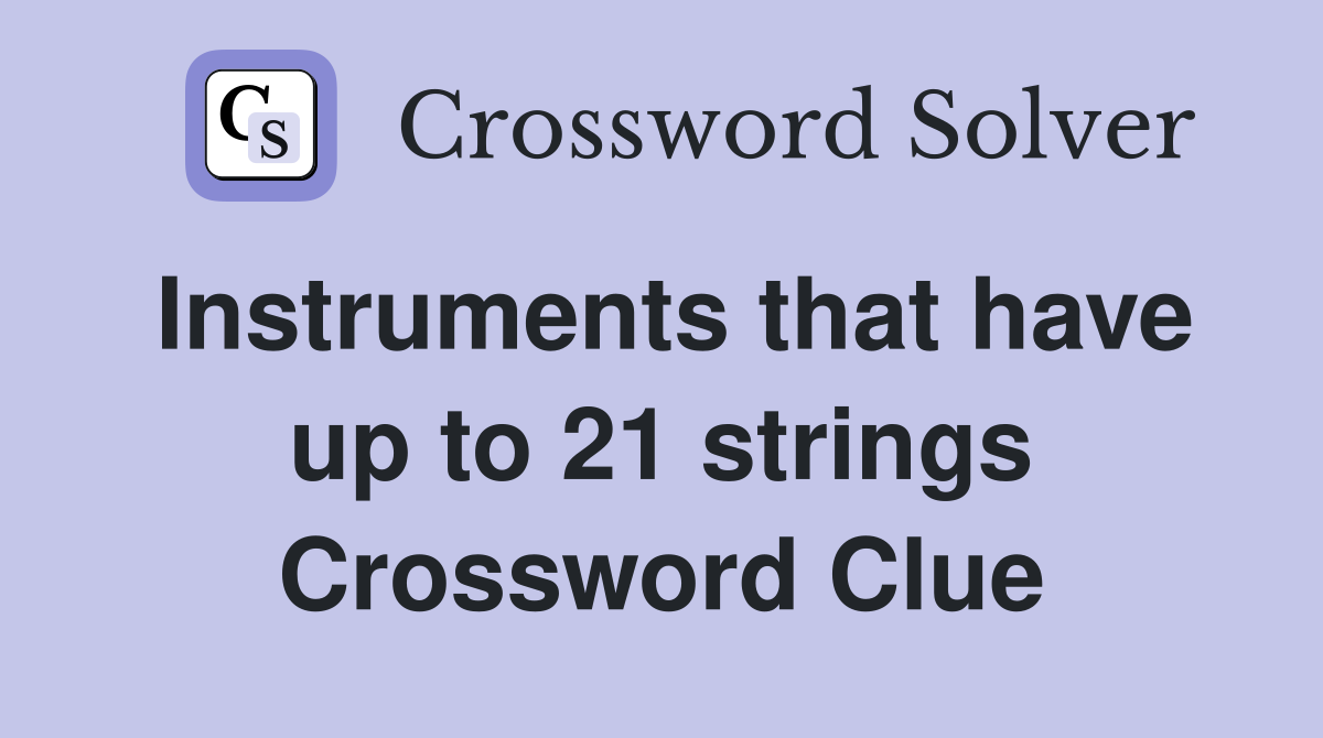 Instruments that have up to 21 strings Crossword Clue