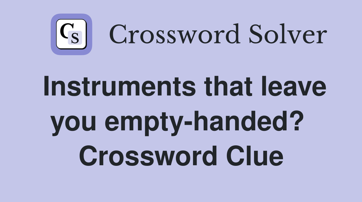 Instruments that leave you empty-handed?  Crossword Clue