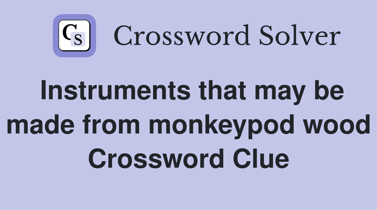 Instruments that may be made from monkeypod wood Crossword Clue