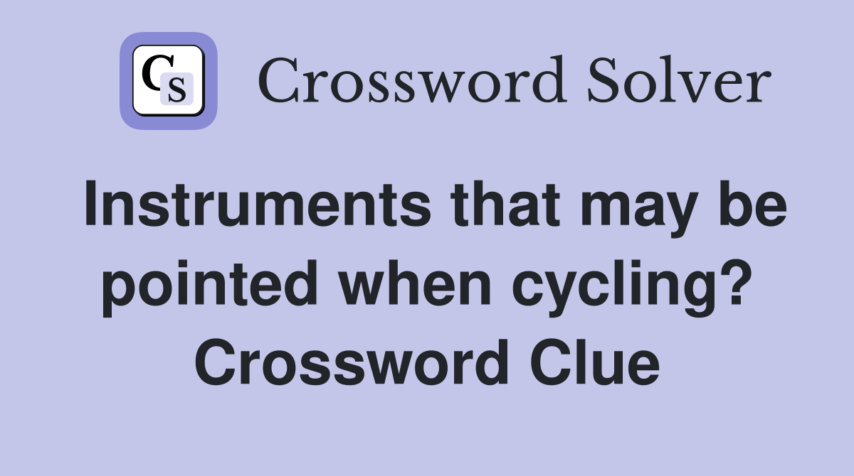 Instruments that may be pointed when cycling? Crossword Clue