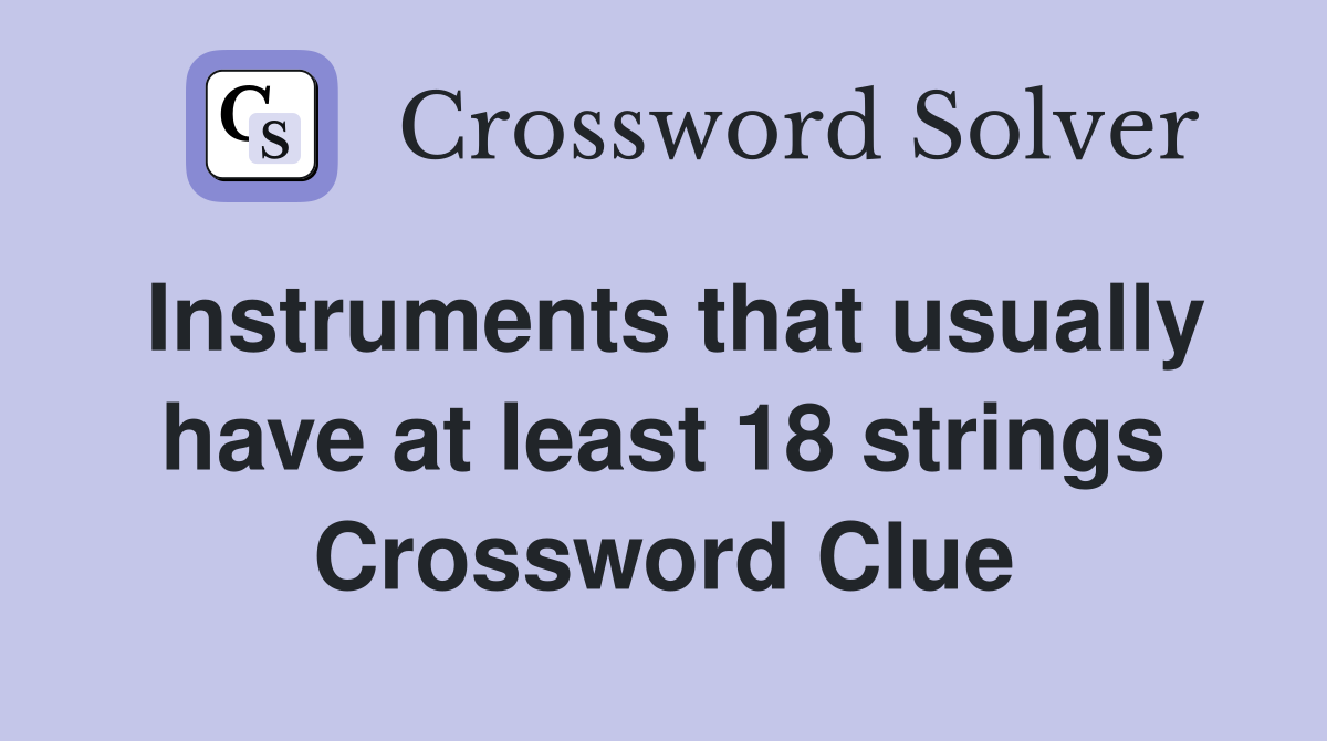 Instruments that usually have at least 18 strings Crossword Clue