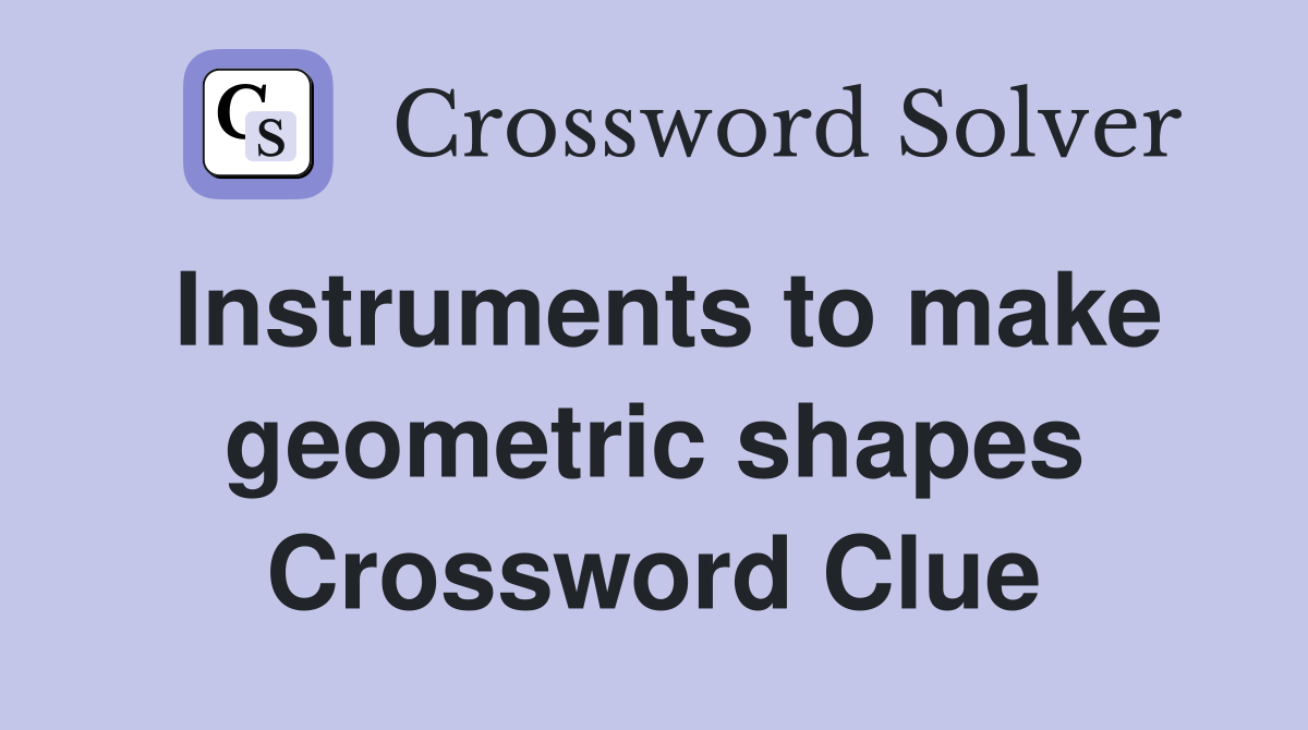 Instruments to make geometric shapes Crossword Clue