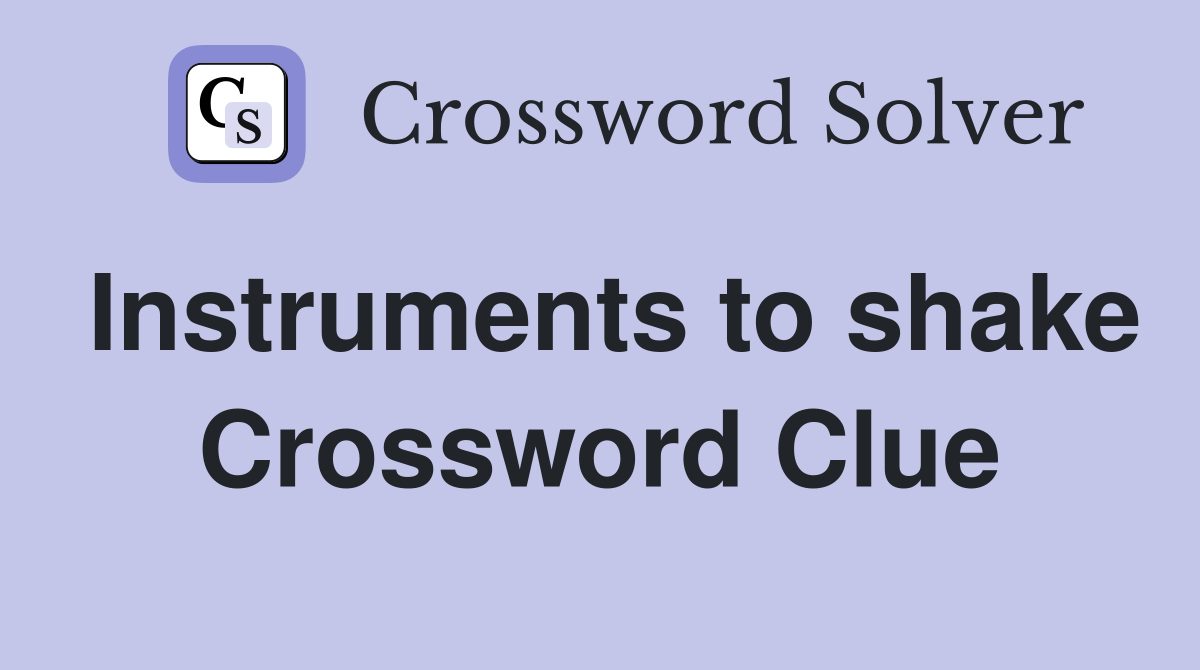 Instruments to shake Crossword Clue