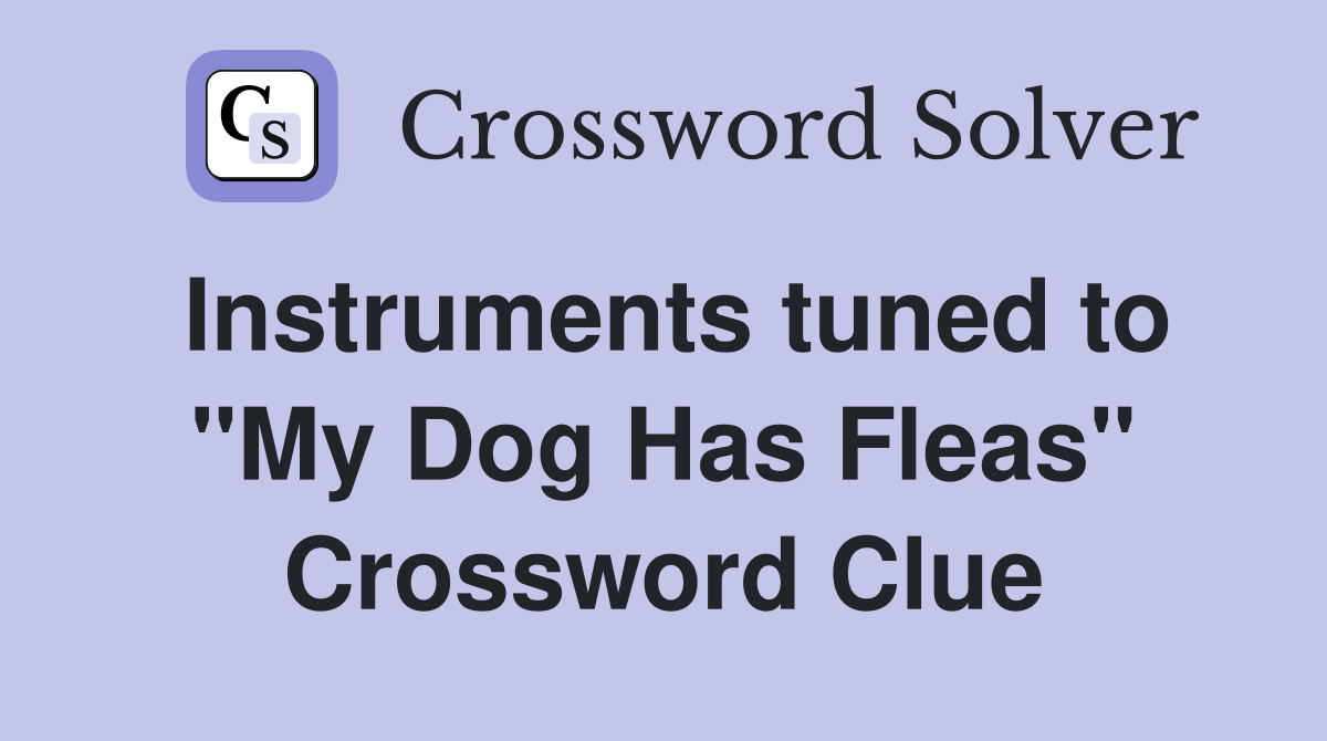 Instruments tuned to "My Dog Has Fleas" Crossword Clue