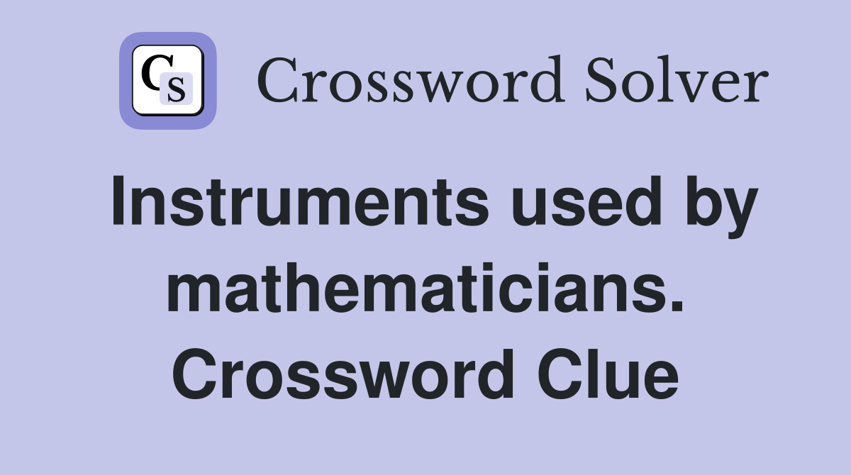 Instruments used by mathematicians. Crossword Clue