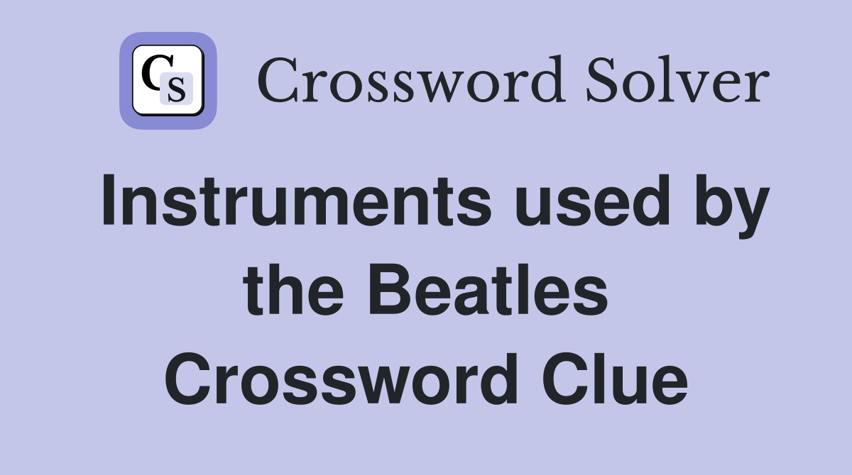 Instruments used by the Beatles Crossword Clue