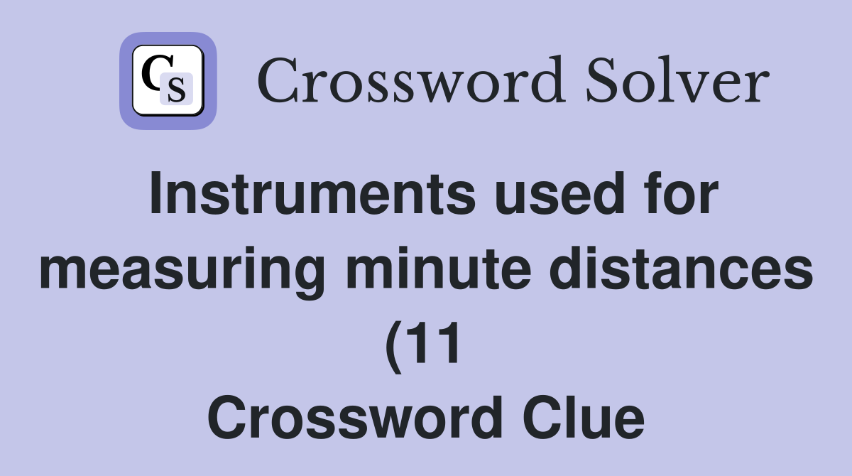 Instruments used for measuring minute distances (11) Crossword Clue Instruments used for measuring minute distances (11) Crossword Clue